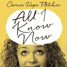 All I Know Now by Carrie Hope Fletcher