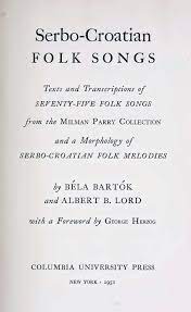 SEVDALINKE: Serbo-Croatian Folk Songs. Texts and Transcriptions of  Seventy-Five Folk Songs from the Milman Parry Collection and a Morphology  of Serbo-Croatian Folk Melodies by Béla Bartók and Albert B. Lord, with a