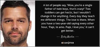 Ricky Martin Quote A Lot Of People Say Wow You Re A Single Father