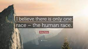 Browse +200.000 popular quotes by author, topic, profession. Rosa Parks Quote I Believe There Is Only One Race The Human Race
