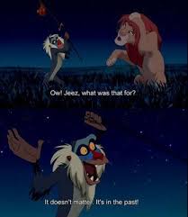 (rafiki whacks simba on the head with his stick) simba: Simba Yeah But It Still Hurts Rafiki Oh Yes The Past Can Hurt But The Way I See It You Can Either Run From It Or L Disney Funny Disney Memes