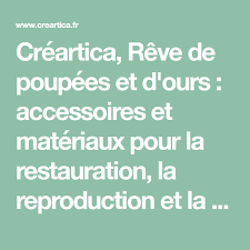 Creartica Reve De Poupees Et D Ours Accessoires Et Materiaux Pour La Restauration La Reproduction Et La Creation De Poupees Ancienn Poupee Nounours Et La Reproduction