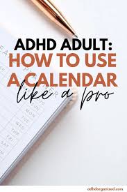ADHD Adult: How to Use a Calendar Like a Pro • ADHD Organized