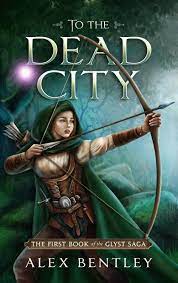 To the Dead City (The Glyst Saga Book 1) by Alex Bentley | Goodreads