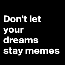 Don T Let Your Dreams Stay Memes Post By Drakonan On Boldomatic