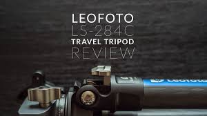 Leofoto Ls 284c Carbon Fiber Travel Tripod Review Lonely Speck