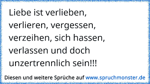 Liebe Ist Verlieben Verlieren Vergessen Verzeihen Sich Hassen Verlassen Und Doch Unzertrennlich Sein Spruchmonster De