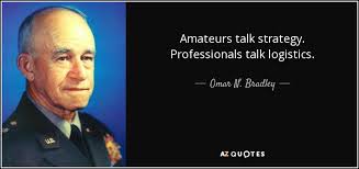 Never forget that no military leader has ever become great. Omar N Bradley Quote Amateurs Talk Strategy Professionals Talk Logistics