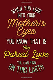 A man loves his sweetheart the most his wife the best, but his mother the longest. When You Look Into Your Mother S Eyes Funny Quotes Mom Mother S Day Lined Notebook Journal Mother S Day Gifts For Wife Mom Sister Vintage Mother S Day Gifts Collection Bissooq 9798629498551 Amazon Com Books