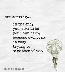I believe there's a hero in all of us, that keeps us honest, gives us strength, makes us noble, and finally allows us to die with pride, even though sometimes we have to be steady, and give up the thing we want the most. Quotes About Being Your Own Hero 24 Quotes