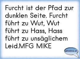 Furcht Ist Der Pfad Zur Dunklen Seite Furcht Fuhrt Zu Wut Wut Fuhrt Zu Hass Hass Fuhrt Zu Unsaglichem Leid Mfg Mi Osterreichische Spruche Und Zitate