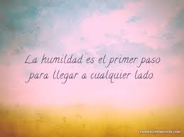 Soy un aficionado de las imágenes y las frases, soy poeta auto formado, enamorado de la vida y de la. Frases De Humildad Frases Con Emocion
