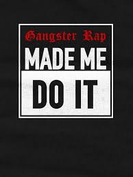 Gangsta rap made me do it. Gangsta Rap Made Me Do It Mokka Merch