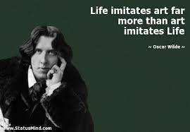 Life Imitates Art Far More Than Art Imitates Life Statusmind Com