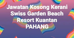 Maklumat kekosongan ini adalah seperti yang diiklankan. Jawatan Kosong Kuantan Jawatan Kosong Kerani Di Swiss Garden Kuantan Pahang