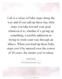 Life Is A Series Of Baby Steps Along The Way And If You Add Up Picture Quotes