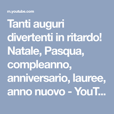 Tanti Auguri Divertenti In Ritardo Natale Pasqua Compleanno Anniversario Lauree Anno Nuovo Youtube Compleanno In Ritardo Anno Nuovo