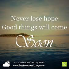 Never Lose Hope Good Things Will Come Soon Never Lose Hope Daily Inspiration Quotes Inspirational Quotes Motivation