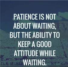 Patience Is Not About Waiting But The Ability To Keep A Good Attitude While Waiting My Children Quotes Encouragement Quotes Message Quotes