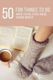 50 Fun Things To Do When Youre Stuck Inside During Winter What To Do In Bad Weather I Things To Do Inside Things To Do At Home Crafts To