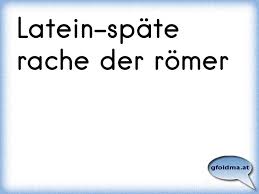 Latein Spate Rache Der Romer Osterreichische Spruche Und Zitate