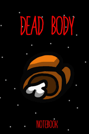 Thingiverse is a universe of things. Amazon Dead Body Orange Is Dead Among Us Notebook Journal Notebook 6 X 9 In 110 Pages Great Gift For All Gaming Fans And Specialty And Gift For Kids And Adults