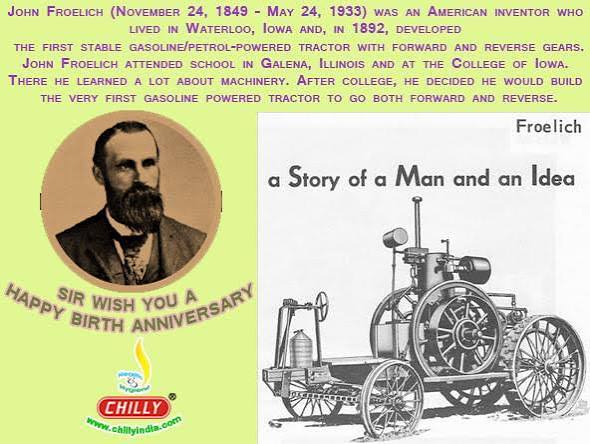 Happy Birthday: John Froelich (November 24, 1849-May 24, 1933) was an American inventor. He developed the first stable gasoline/petrol-powered tractor with forward and reverse gears. | Chilly Floor Drain Covers | Chilly