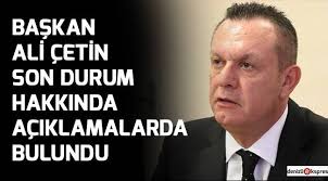 Başkan Ali Çetin, son durum hakkında açıklamalarda bulundu