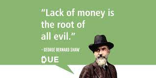 If you feel guilty about money because of this verse, liberate yourself from that guilt. Lack Of Money Is The Root Of All Evil George Bernard Shaw Due