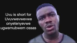 Uvuvwevwevwe onyetenyevwe ugwemubwem ossas » remixes. Dopl3r Com Memes Uvu Is Short For Uvuvwevwevwe Onyetenyevwe Ugwemubwem Ossas