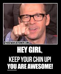 Hey Girl Keep Your Chin Up You Are Awesome Donniewahlberg Meme Nkotb Donnie Wahlberg New Kids On The Block