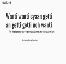 Translation The Things People Take For Granted At Times Are Luxuries To Others Jamaican Quotes Jamaican Proverbs Jamaican Phrases