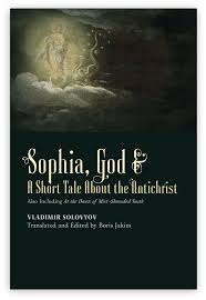 Sophia, God & A Short Tale About the Antichrist: Also Including At the Dawn  of Mist-Shrouded Youth, Vladimir Solovyov
