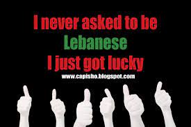 Never Asked To Be Lebanese Just Got Lucky Lebanese Quotes Great Quotes Arabic Memes