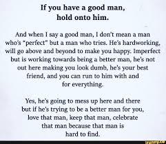 If You Have A Good Man Hold Onto Him And When I Say A Good Man