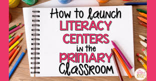 How To Launch Literacy Centers In The Primary Classroom