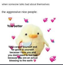 I care about you meme. Yea You Better Take Care Of Your Amazing Self Memes