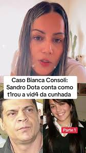 Relembre o caso , Sandro Dota confessa que tirou a vida da cunhada Bianca  Consoli #vaiprofy