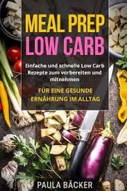 Ist low carb zu empfehlen? Meal Prep Low Carb Einfache Und Schnelle Low Carb Rezepte Zum Vorbereiten Und Mitnehmen Fur Eine Gesunde Ernahrung Im Alltag Paperback Brain Lair Books