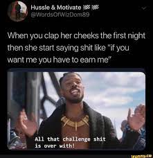 Hussle Motivate @WordsOfWizDom89 When you clap her cheeks the first night  then she start saying shit