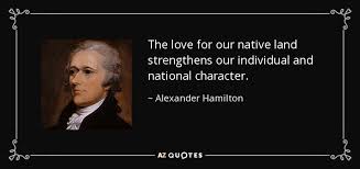 Alexander Hamilton Quote The Love For Our Native Land Strengthens Our Individual And