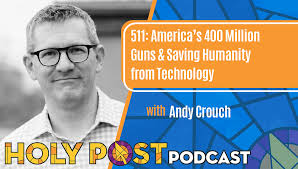 Episode 511: America's 400 Million Guns & Saving Humanity from Technology  with Andy Crouch