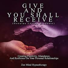 We should give as we would receive, cheerfully, quickly, and without hesitation; Give And You Shall Receive Genuine Loving Kindness By Zen Mind Hypnotherapy Audiobook Audible Com