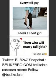 The one that you can mad only for a short period of time because you have important stuff to tell them. Tall Woman Memes