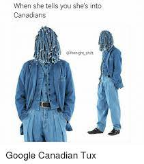 When She Tells You She S Into Canadians Google Canadian Tux Google Meme On Me Me