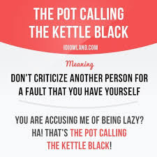 Idiom The Pot Calling The Kettle Black Done English Idioms English Phrases Idioms And Phrases