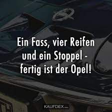 Ein Fass Vier Reifen Und Ein Stoppel Fertig Ist Der Opel Kaufdex Lustige Zitate Lustige Spruche Lustig Humor