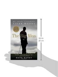The Big Miss My Years Coaching Tiger Woods Haney Hank 9780307986009 Books Amazon Ca