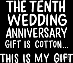 Most of the following descriptions are about gifts for a husband or wife, but all of these ideas are also great 10th anniversary gifts for a couple as well! Tenth Wedding Anniversary Gift Is Cotton 10 Years Married Digital Art By Haselshirt