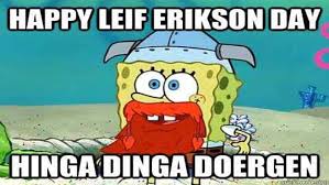 Leif Erikson Day Memes Happy Leif Erikson Day Leif Erikson Day Spongebob Funny
